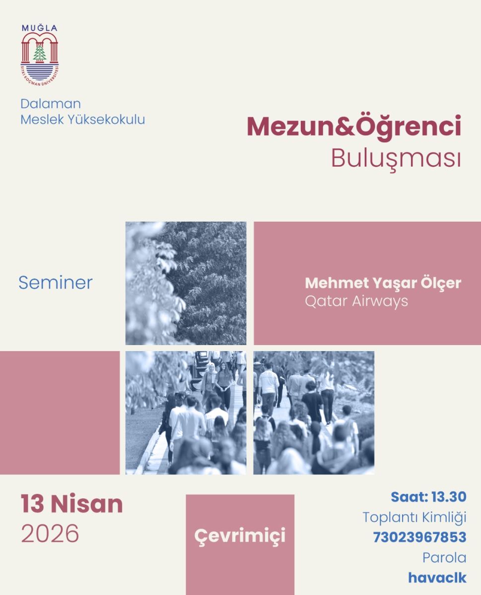 Afiş, açık krem/beyaz zemin üzerinde düzenlenmiş bir etkinlik görselidir. Sol üstte MUĞLA yazan bir üniversite logosu yer alır; hemen altında Dalaman Meslek Yüksekokulu ifadesi bulunur. Sağ üst bölümde büyük, koyu pembe renkte “Mezun & Öğrenci Buluşması” başlığı ve altında daha açık tonla “Buluşması” kelimesi görülür. Sol orta kısımda “Seminer” yazısı vardır; bu alanın yanında iki görsel/çerçeve içinde doğa ve kalabalık/etkinlik fotoğrafları yer alır. Sağ orta bölümde, pembe bir dikdörtgen alanın içinde “Mehmet Yaşar Ölçer” yazısı ve altında “Qatar Airways” ifadesi bulunur. Sol alt tarafta “13 Nisan 2026” tarihi büyük puntolarla yazılıdır. Ortanın altına yakın yerde dikey bir pembe etiket üzerinde “Çevrimiçi” yazısı yer alır. Sağ alt köşede ise saat ve bağlantı bilgileri bulunur: “Saat: 13.30”, ardından “Toplantı Kimliği” ve numarası (73023967853), en altta da “Parola” ve kelime olarak “havacılık” yer alır.
